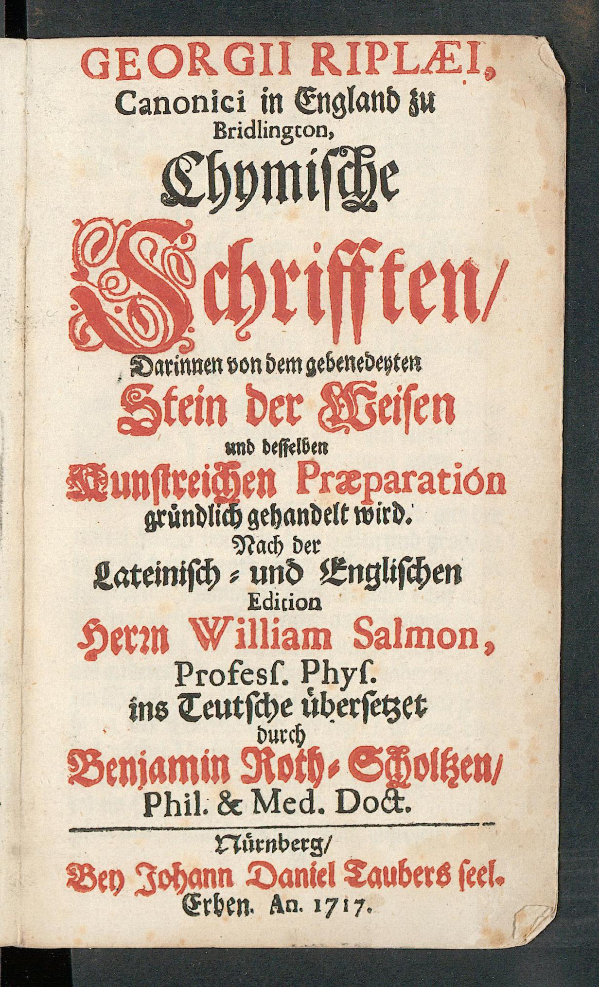 Georgii Riplaei ... chymische Schrifften : darinnen vom dem gebenedeyten Stein der Weisen und desselben kunstreichen Praeparation gründlich gehandelt wird ..., Riplaeus, Georgius