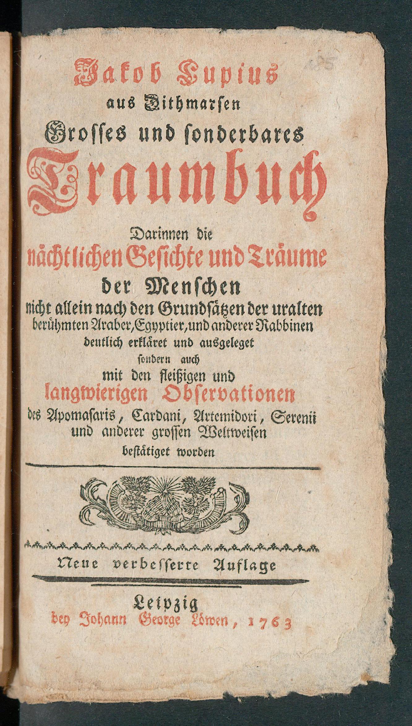 Jakob Lupius ... Grosses und sonderbares Traumbuch, darinnen die nächtlichen Gesichte und Träume der Menschen nicht allein nach den Grundsätzen der uralten berühmten Araber, Egyptier, und anderer Rabbinen deutlich erkläret und ausgeleget, sondern auch mit den fleissigen und langwierigen Observationen des Apomasaris, Cardani, Artemidori, Serenii und anderer grossen Weltweisen bestätiget worden, Lupius, Jakob