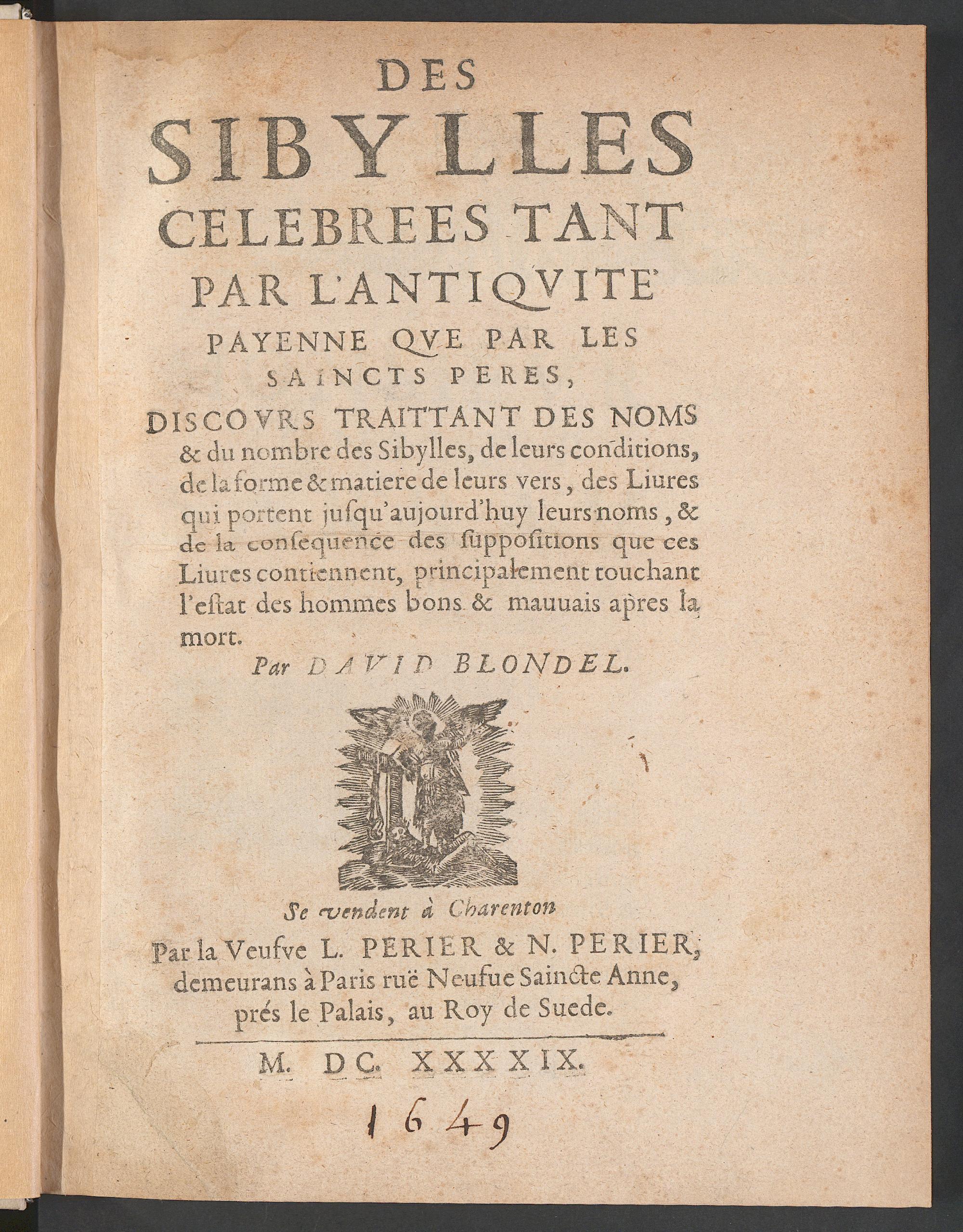 Des Sibylles celebrées tant par l'antiquité payenne que par les saincts pères : discours traittant des noms & du nombre des Sibylles, de leurs conditions, de la forme & matière de leurs vers ..., Blondel, David