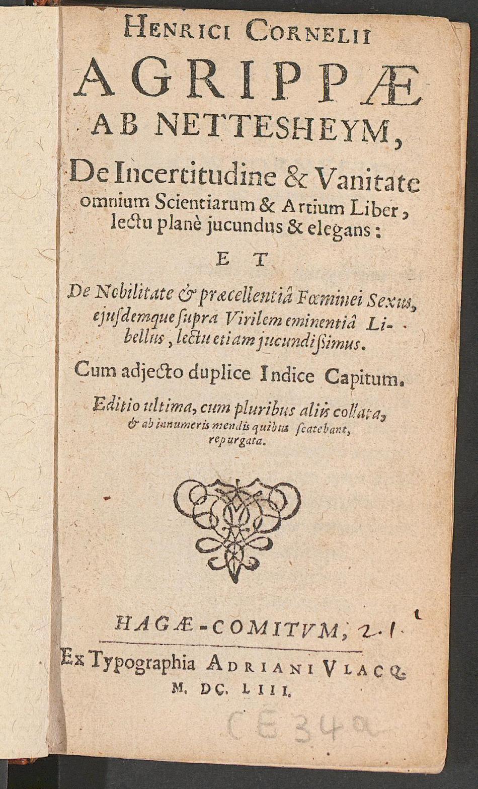 Henrici Cornelii Agrippae ab Nettesheym de incertitudine & vanitate omnium scientiarum & artium liber, lectu plane iucundus & elegans et de nobilitate et praecellentia foeminei sexus, eiusdemque supra virilem eminentia libellus, lectu etiam iucundissimus ..., Agrippa von Nettesheim, Heinrich Cornelius