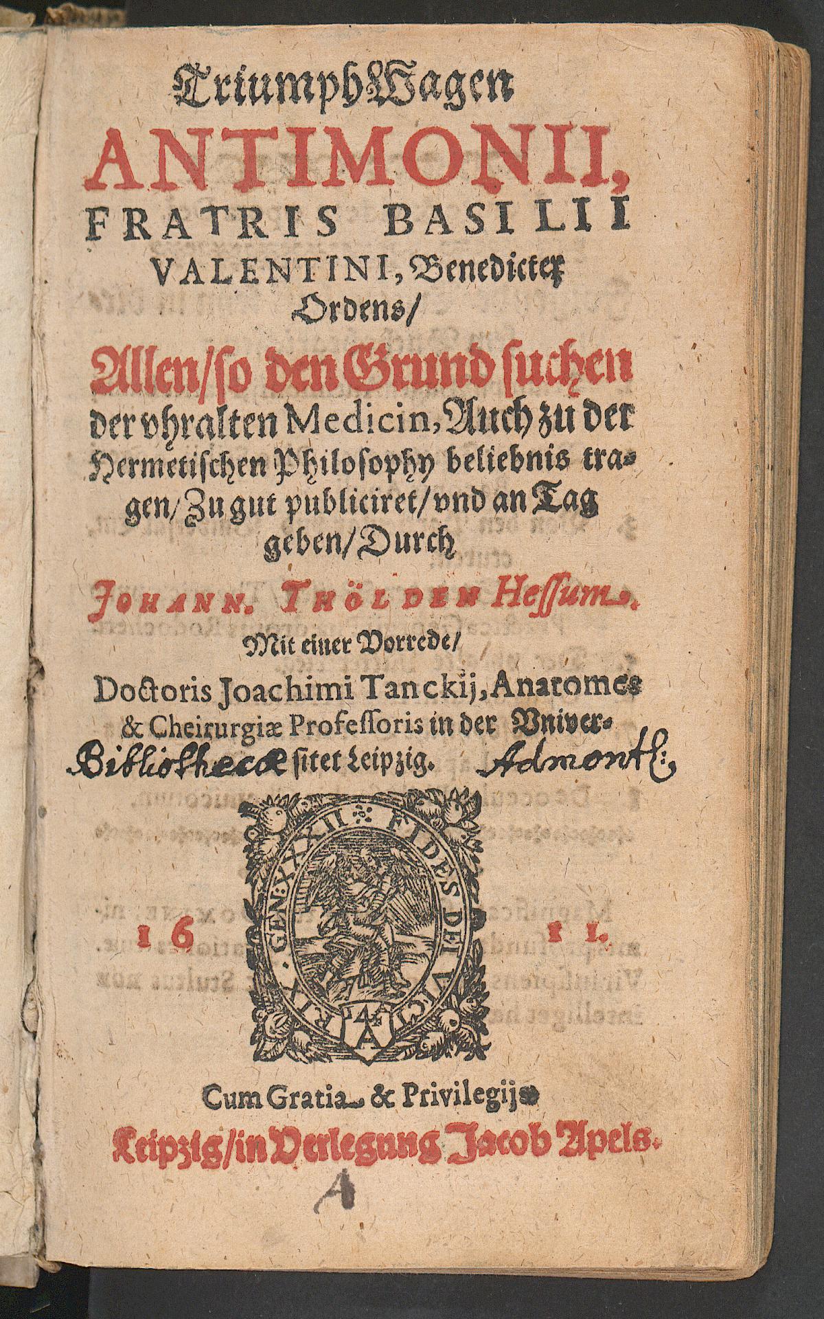 Triumph Wagen Antimonii fratris Basilii Valentini ... allen so den Grund suchen der uhralten Medicin, auch zu der hermetischen Philosophy beliebnis tragen zu gut publiciret und an Tag geben, Thölde, Johann
