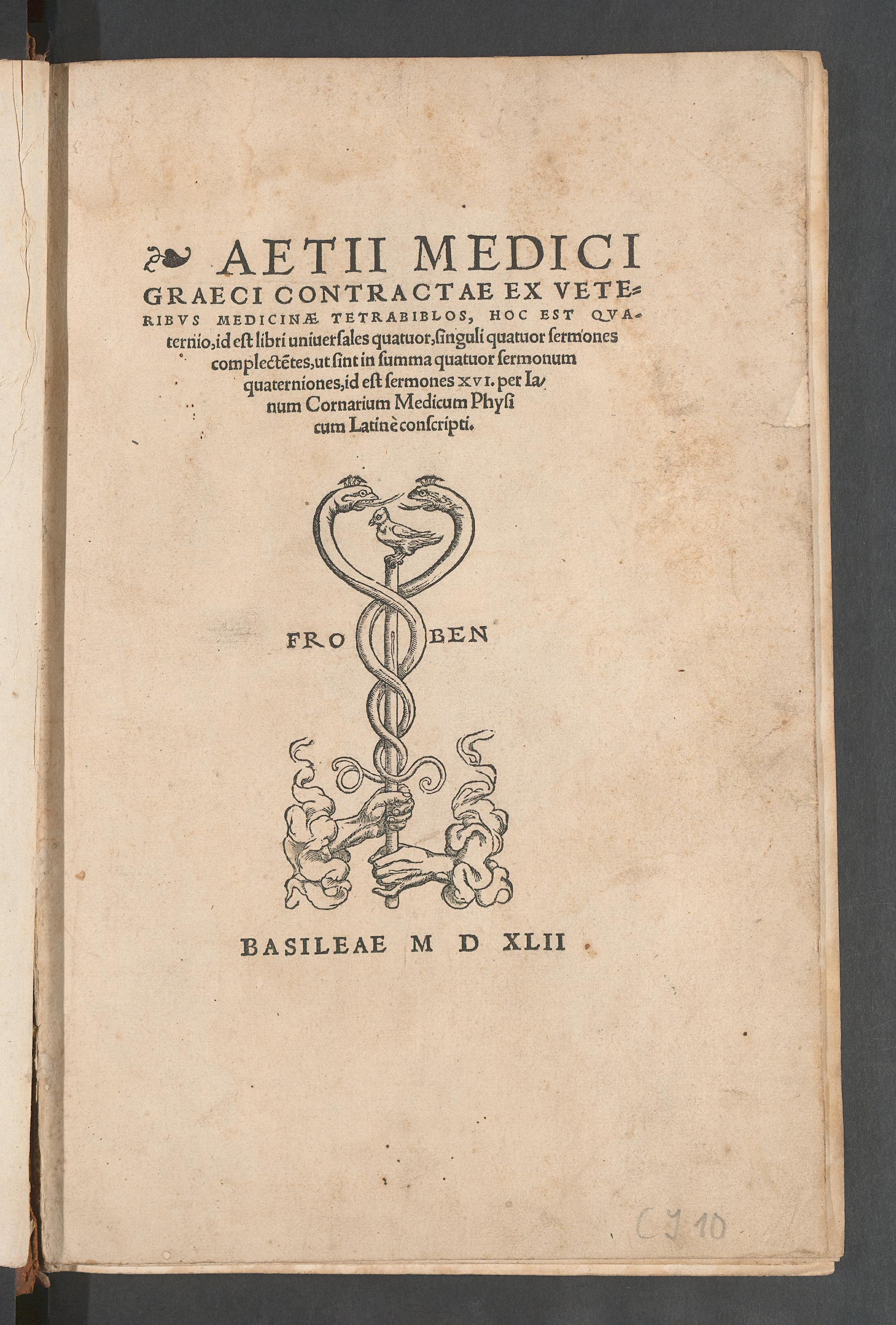 Aetii medici Graeci contractae ex veteribus medicinae tetrabiblos : hoc est quaternio, id est libri universales quatuor, singuli quatuor sermones complectentes, ut sint in summa quatuor sermonum quaterniones, id est sermones XVI, Aetios