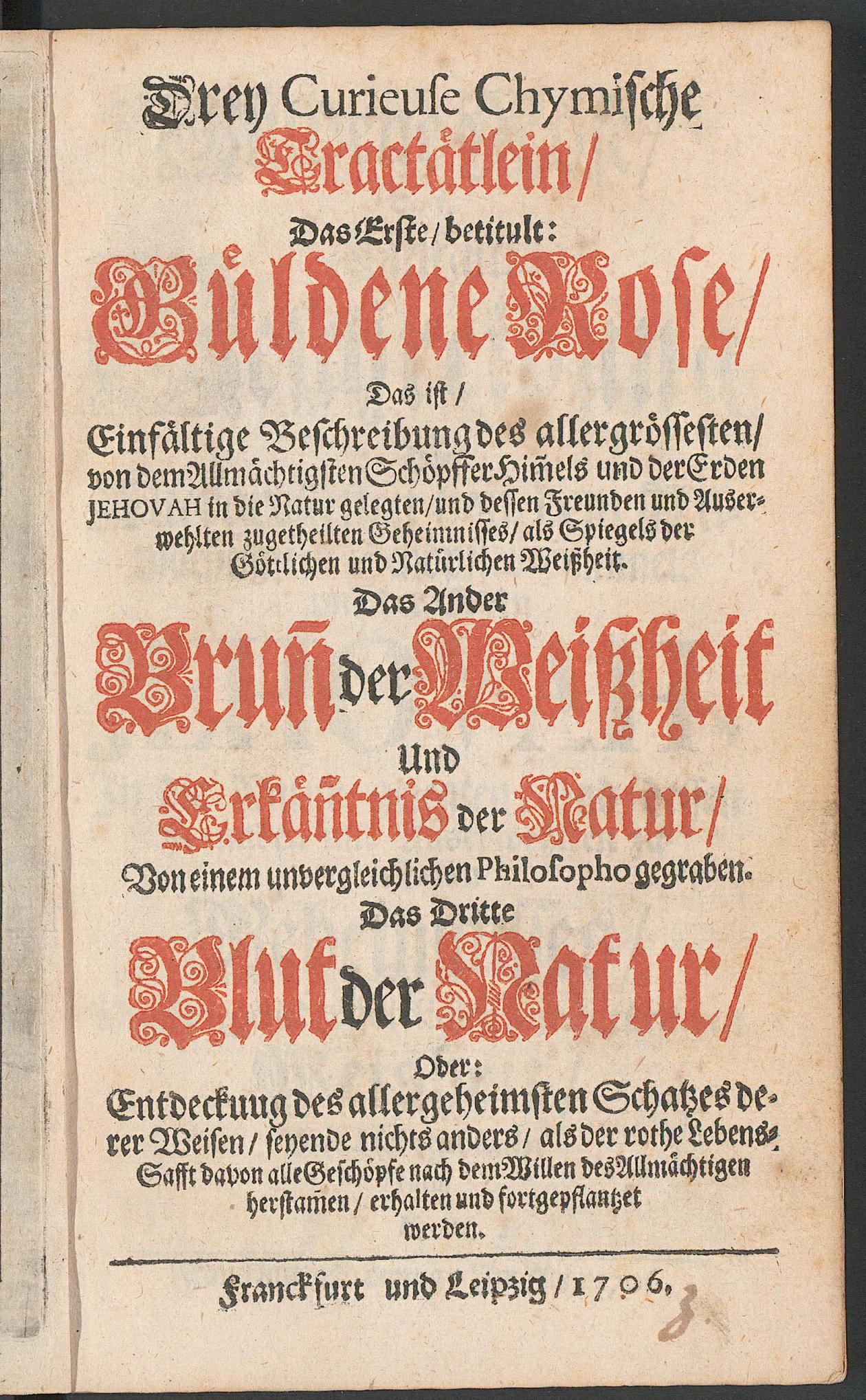 Drey curieuse chymische Tractätlein. Das erste betitult güldene Rose ... Das ander Brunn der Weissheit ... Das dritte Blut der Natur, Unknown