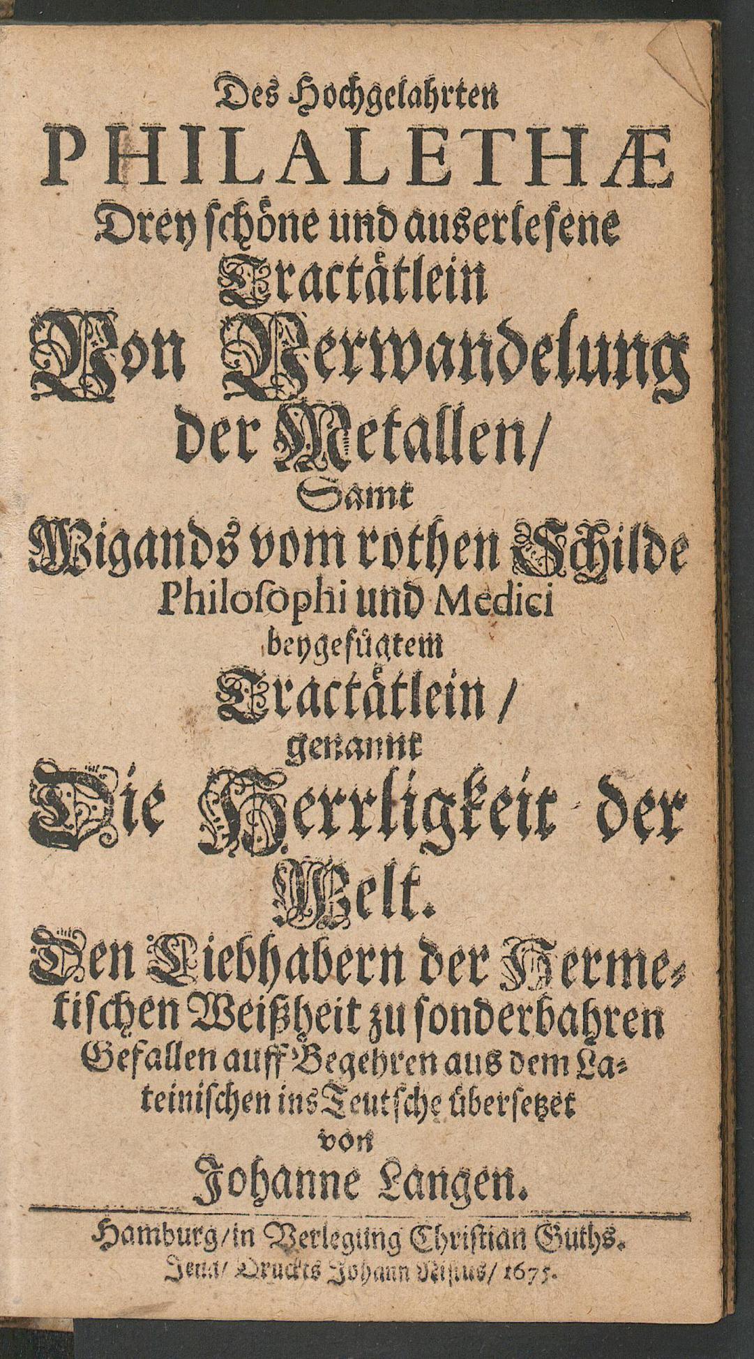 Des hochgelahrten Philalethae drey schöne und auserlesene Tractätlein von Verwandelung der Metallen : samt Wigands vom rothen Schilde ... beygefügtem Tractätlein genannt Die Herrligkeit der Welt ..., Starkey, George