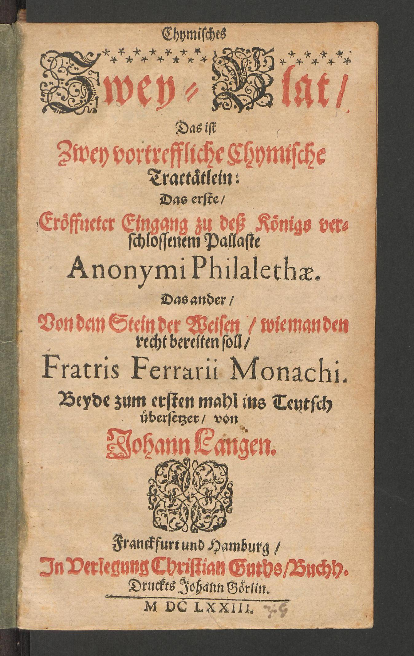 Chymisches Zwey-Blat, das ist zwey vortreffliche chymische Tractätlein: Das erste eröffneter Eingang zu dess Königs verschlossenem Pallaste anonymi philalethae. Das ander von dem Stein der Weisen, wie man den recht bereiten soll fratris Ferrarii ..., Lange, Johann