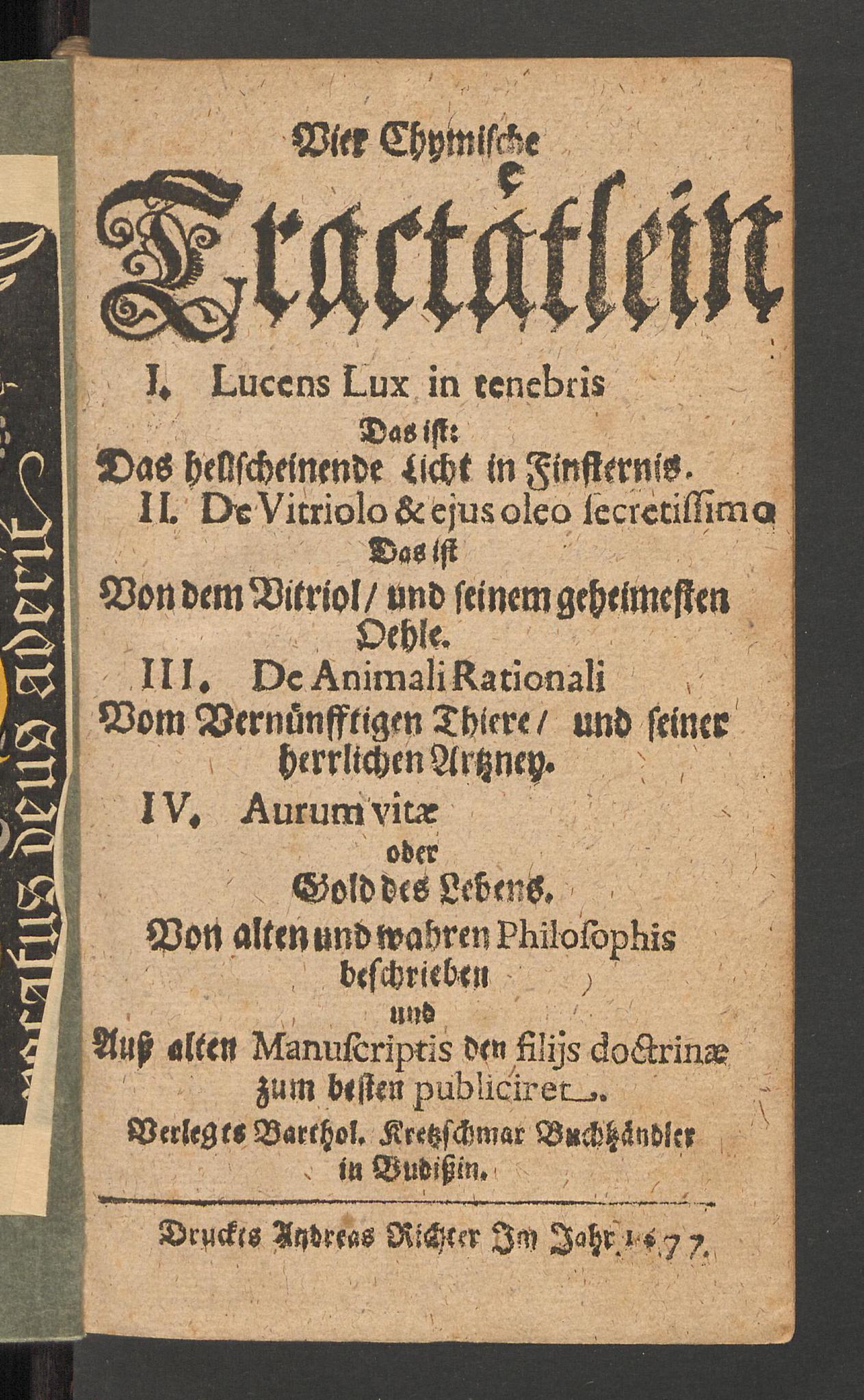 Vier chymische Tractätlein: I. Lucens lux in tenebris, das ist: Das hellscheinende Licht in Finsternis. II. De vitriolo & eius oleo secretissimo, das ist: Von dem Vitriol und seinem geheimesten Oehle [Roger Bacon] III. De animali rationali: Vom vernünfftigen Thiere und seiner herrlichen Artzney. IV. Aurum vitae oder Gold des Lebens, Bacon, Roger