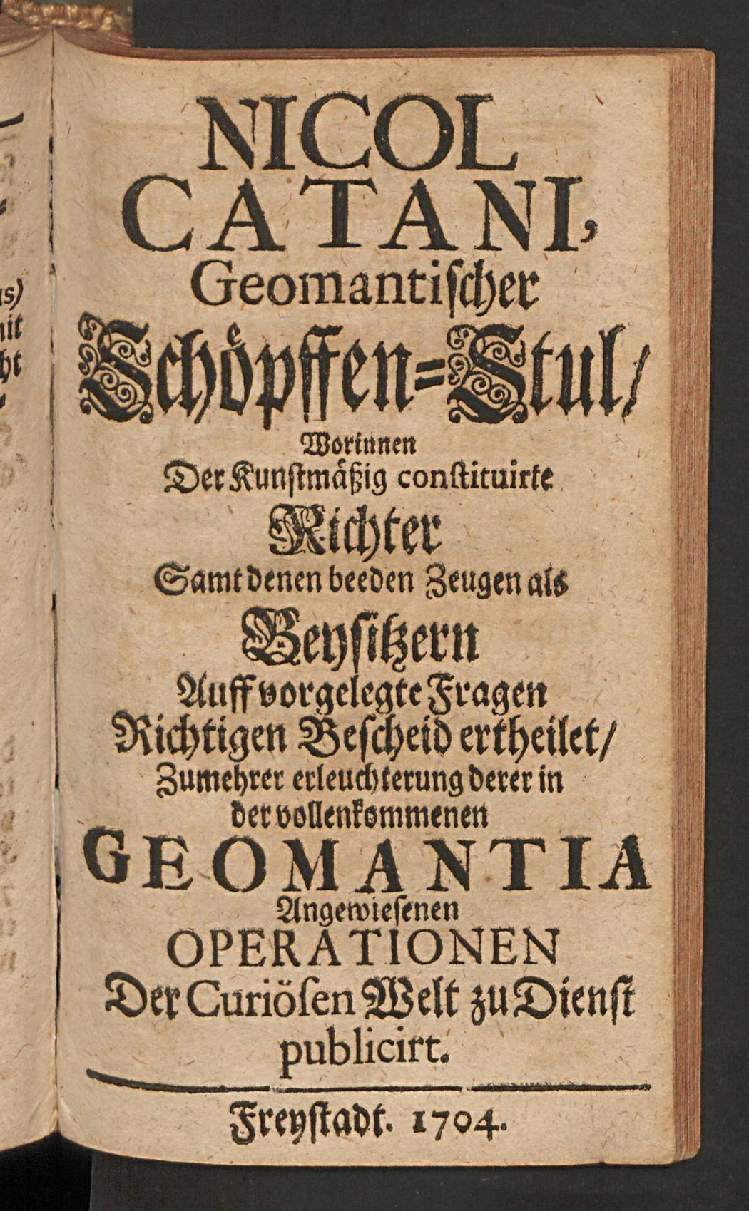 Nicol Catani, geomantischer Schöpffen-Stul, worinnen der kunstmässig constituirte Richter samt denen beeden Zeugen als Beysitzern auff vorgelegte Fragen richtigen Bescheid ertheilet, zumehrer Erleuchterung derer in der vollenkommenen Geomantia angewiesenen Operationen ..., Catanus, Nicolaus