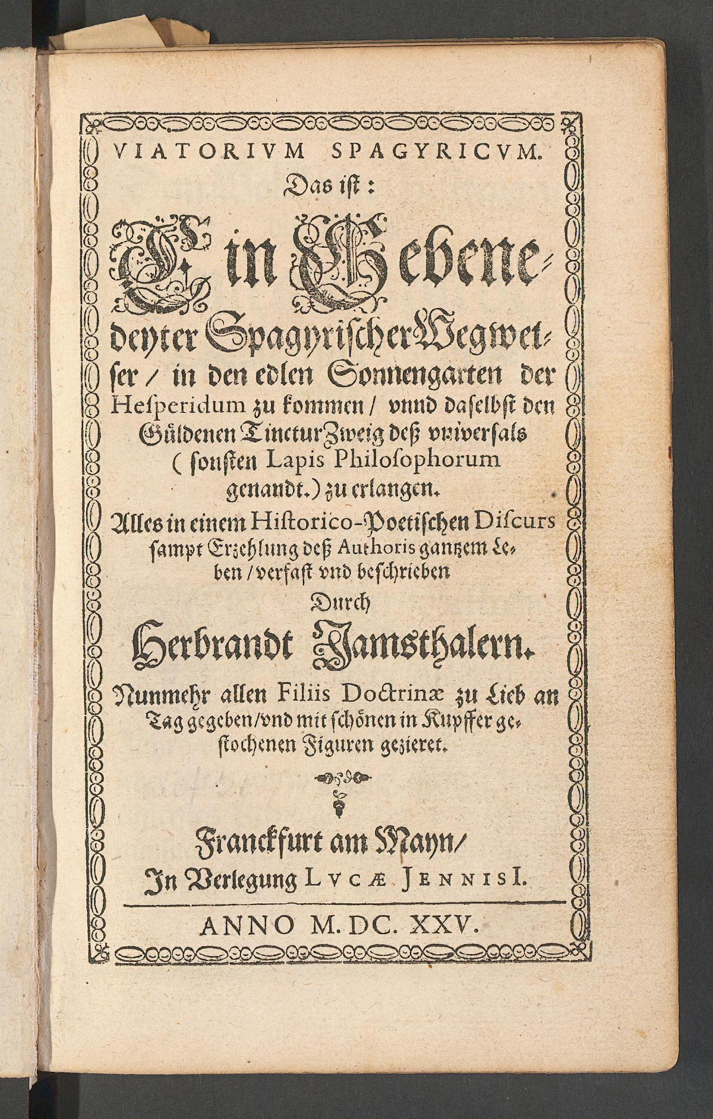 Viatorium spagyricum. Das ist ein gebenedeyter spagyrischer Wegweiser in den edlen Sonnengarten der Hesperidum zu kommen unnd daselbst den güldenen Tincturzweig dess Universals (sonsten Lapis philosophorum genandt) zu erlangen ..., Jamsthaler, Herbrandt