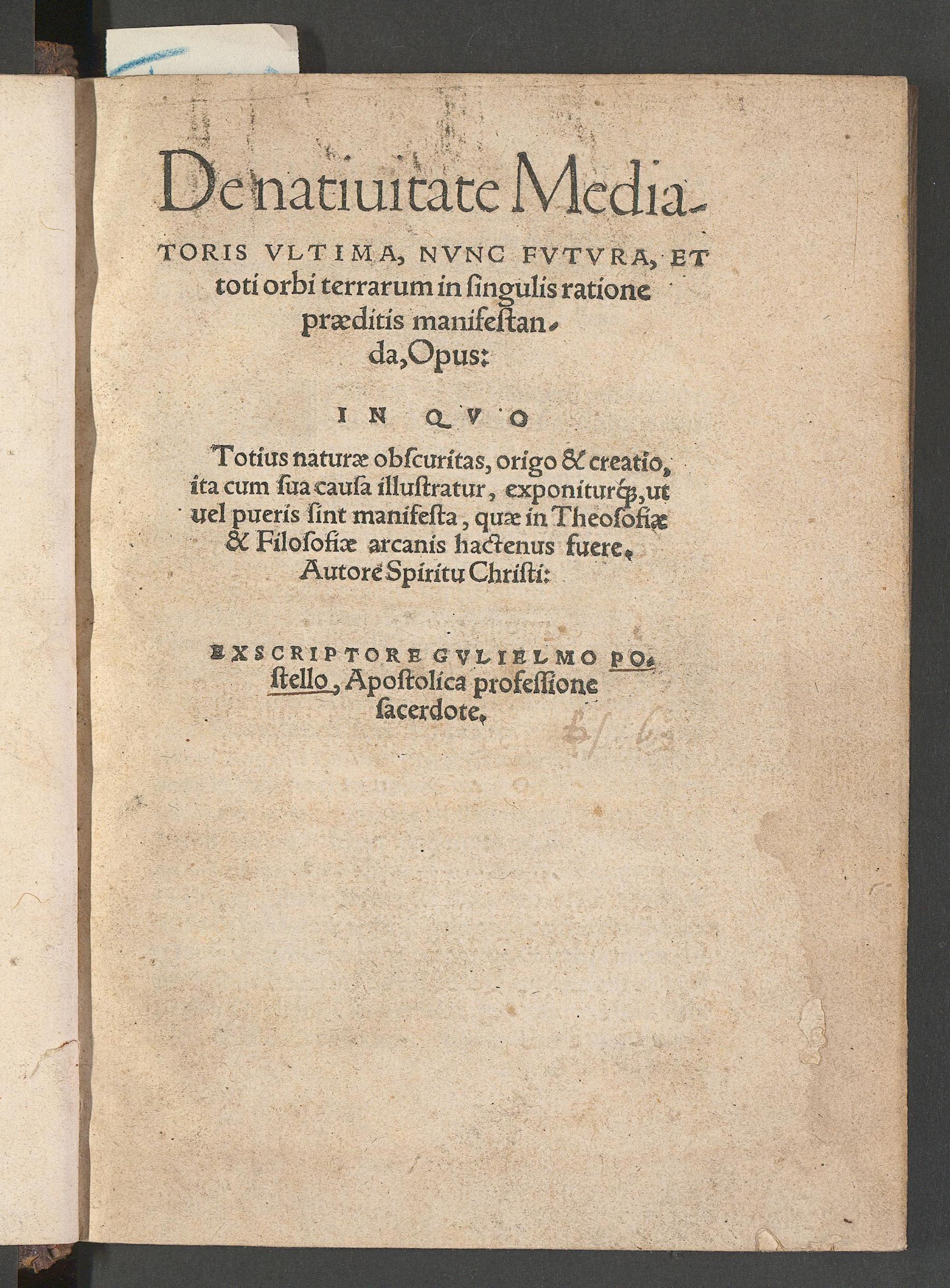 De nativitate mediatoris ultima, nunc futura, et toti orbi terrarum in singulis ratione praeditis manifestanda, Opus : in quo totius naturae obscuritas, origo & creatio, ita cum sua causa illustratur, exponiturque, ut vel pueris sint manifesta, quae in theosofiae & filosofiae arcanis hactenus fuere ..., Postel, Guillaume