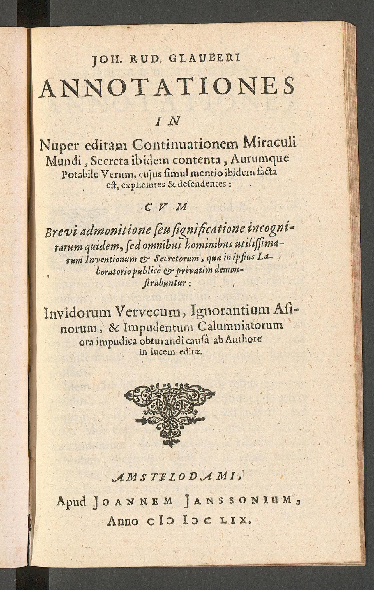Ioh. Rud. Glauberi Annotationes in nuper editam continuationem miraculi mundi, secreta ibidem contenta, aurumque potabile verum, cujus simul mentio ibidem facta est, explicantes & defendentes ..., Glauber, Johann Rudolph