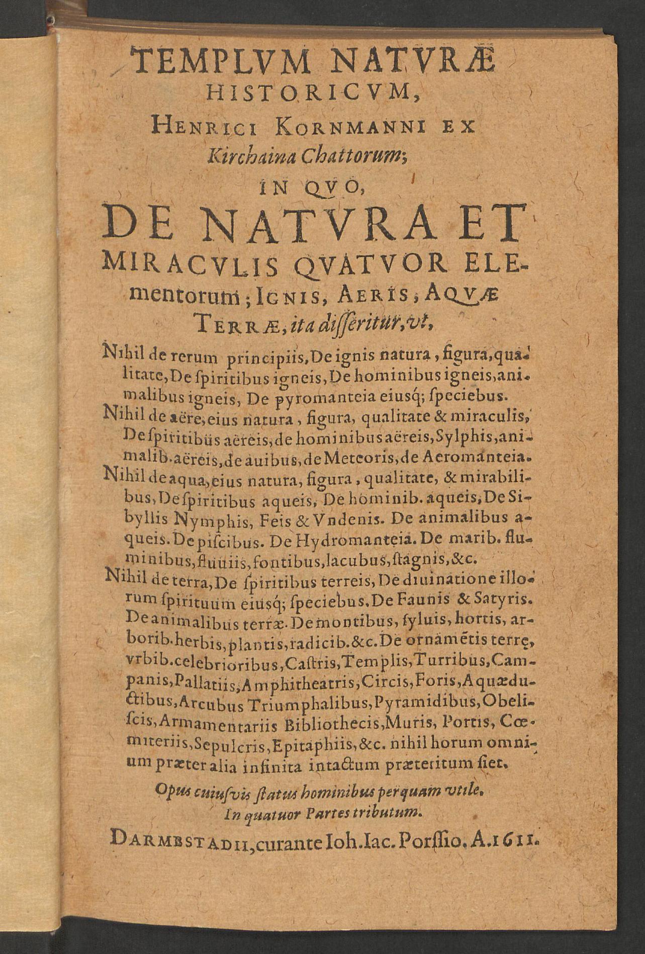 Templum naturae historicum, Henrici Kornmanni ex Kirchaina Chattorum; in quo, de natura et miraculis quatuor elementorum; ignis, aeris, aquae terrae, ita disseritur ... Opus cuiusvis status hominibus perquam utile. In quatuor partes tributum, Kornmann, Heinrich