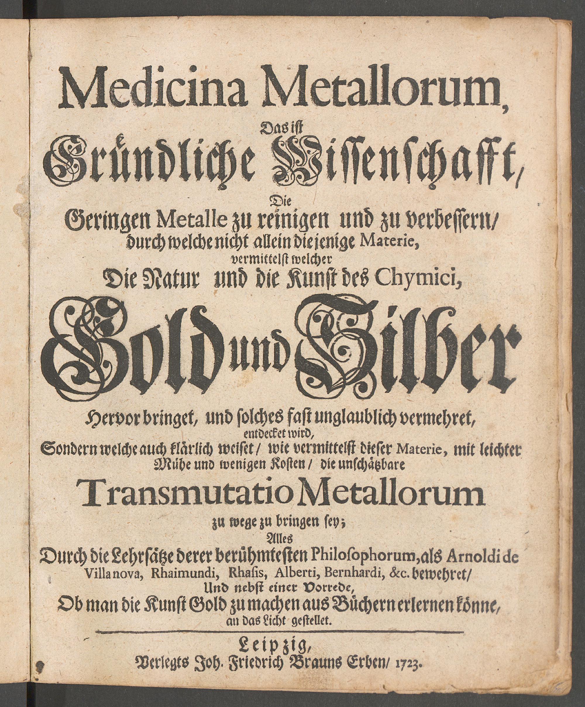 Medicina metallorum, das ist, gründliche Wissenschafft, die geringen Metalle zu reinigen und zu verbessern, durch welche nicht allein diejenige Materie, vermittelst welcher die Natur und die Kunst des Chymici, Gold und Silber hervor bringet ... entdecket wird, sondern welche auch klärlich weiset, wie vermittelst dieser Materie ... die unschätzbare transmutatio metallorum zu Wege zu bringen sey ..., Unknown