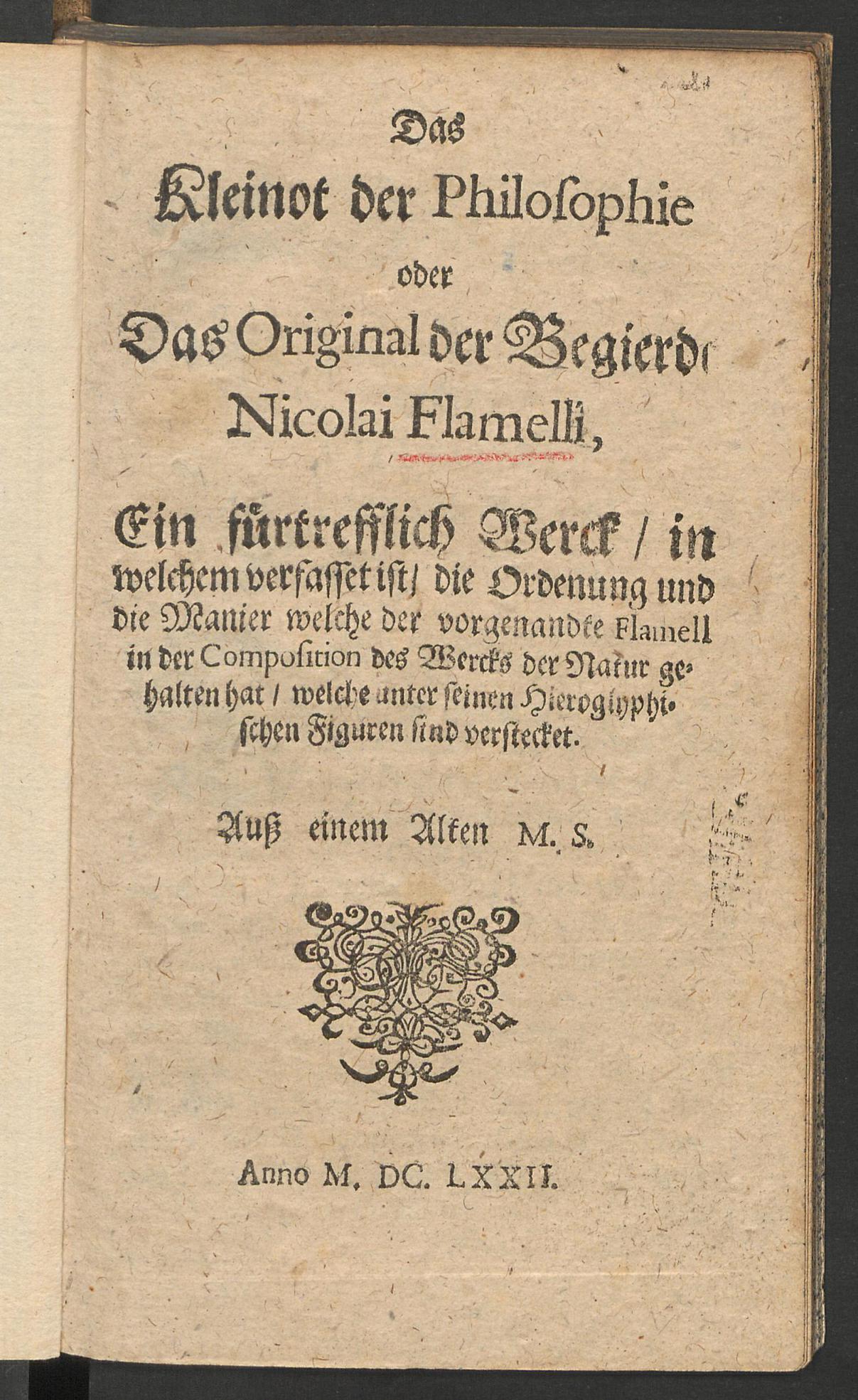 Das  Kleinot der Philosophie oder das Original der Begierde ... : ein fürtrefflich Werck, in welchem verfasset ist die Ordenung und die Manier, welche der vorgenandte Flamell in der Composition des Wercks der Natur gehalten hat, welche unter seinen hieroglyphischen Figuren sind verstecket. Aus einem alten M. S, N.