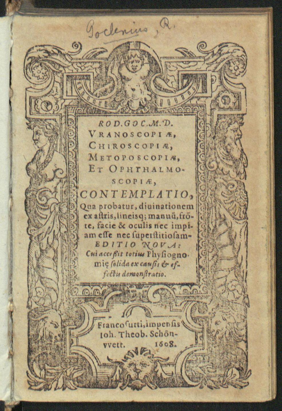 Rodolphi Goclenii uranoscopiae, chiroscopiae, metoposcopiae, et ophtalmoscopiae, contemplatio, qua probatur, divinationem ex astris, lineisque manuum, fronte, facie & oculis nec impiam esse nec superstitiosam, Goclenius, Rudolph