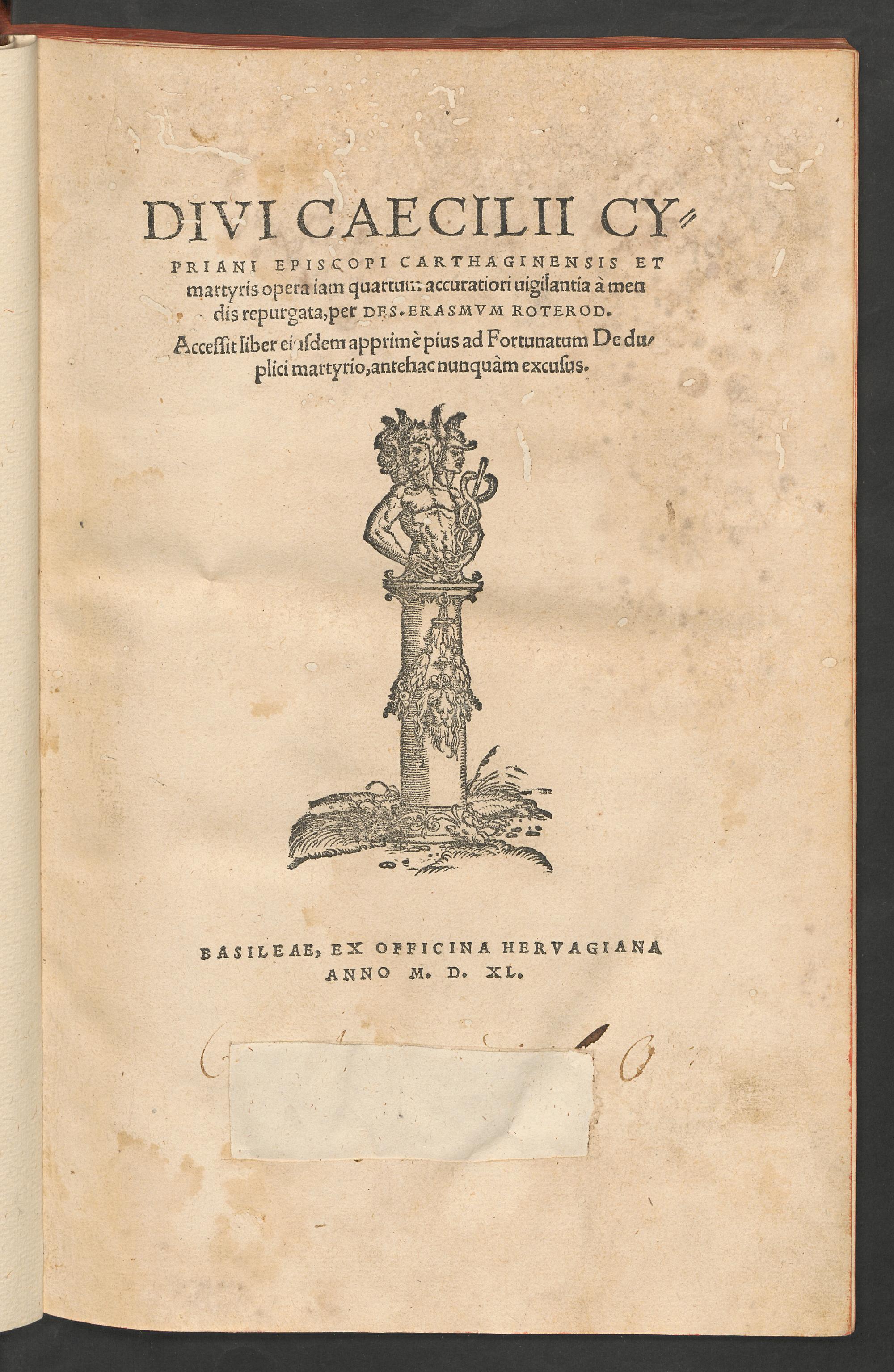 Divi Caecilii Cypriani episcopi Carthaginensis et martyris opera iam quartum accuratiori vigilantia a mendis repurgata, per Desiderium Erasmum Roterodamum : accessit liber eiusdem apprime pius ad Fortunatum de duplici martyrio, antehac nunquam excusus, Cyprianus, Thascius Caecilius
