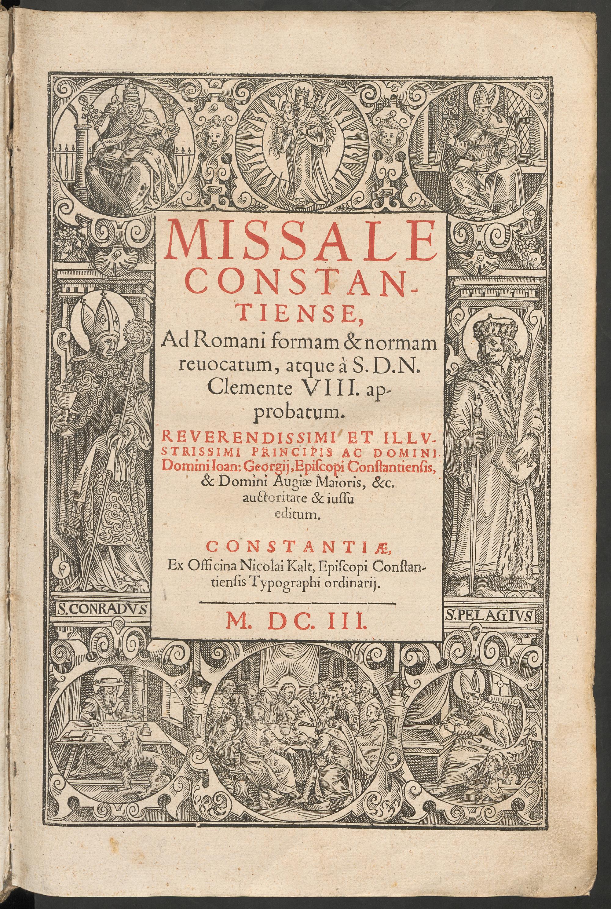 Missale Constantiense ad Romani formam & normam revocatum, atque a ... Clemente VIII. approbatum ... Ioan. Georgii, episcopi Constantiensis, & domini Augiae Maioris, &c. auctoritate & iussu editum, Unknown